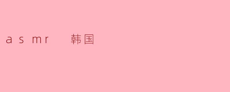 asmr 韩国